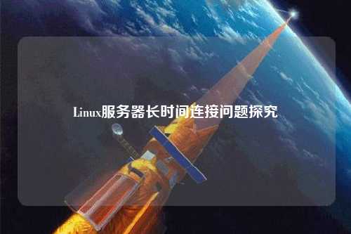 Linux服務(wù)器長時間連接問題探究