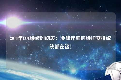 2018年LOL維修時間表：準確詳細的維護安排統統都在這！