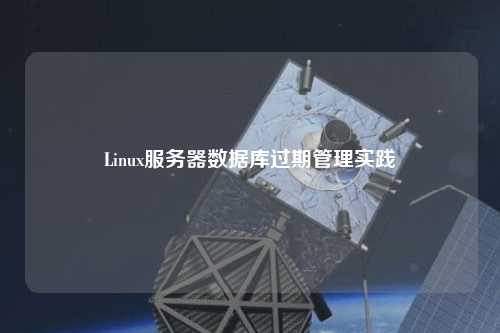 Linux服務器數據庫過期管理實踐