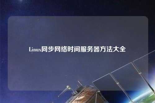 Linux同步網絡時間服務器方法大全