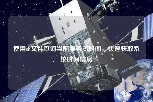 使用sh文件查詢當前服務器時間，快速獲取系統時間信息