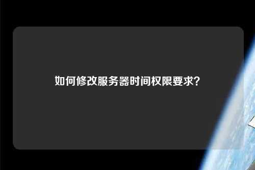 如何修改服務器時間權(quán)限要求？