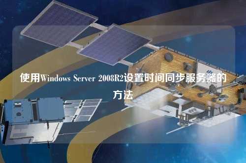 使用Windows Server 2008R2設(shè)置時間同步服務(wù)器的方法