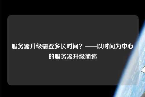 服務器升級需要多長時間？——以時間為中心的服務器升級簡述