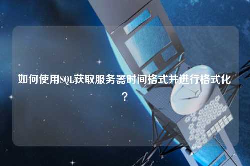 如何使用SQL獲取服務器時間格式并進行格式化？