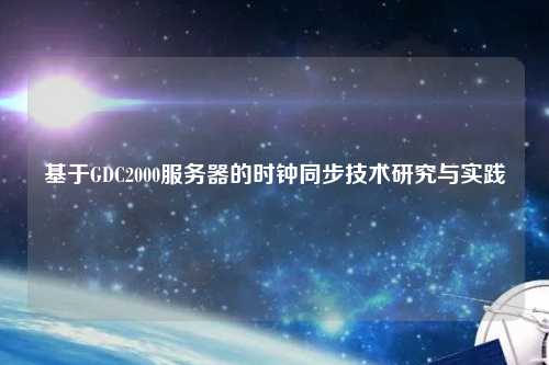 基于GDC2000服務器的時鐘同步技術研究與實踐