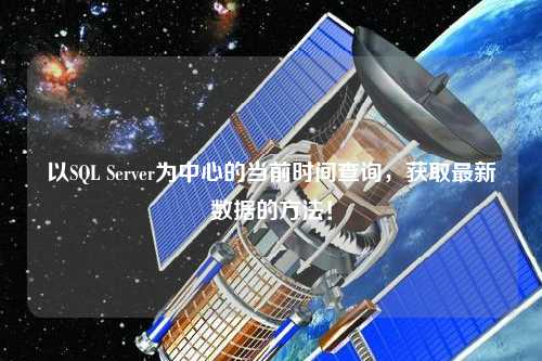 以SQL Server為中心的當(dāng)前時間查詢，獲取最新數(shù)據(jù)的方法！