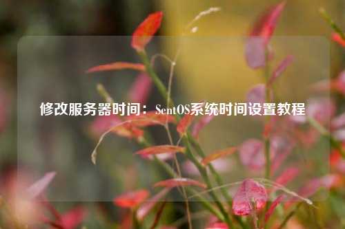 修改服務器時間：SentOS系統時間設置教程