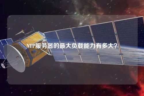 NTP服務(wù)器的最大負(fù)載能力有多大？