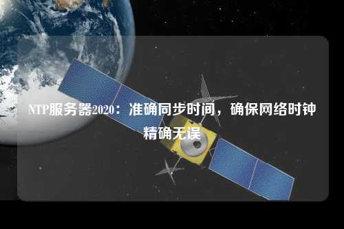 NTP服務器2020：準確同步時間，確保網絡時鐘精確無誤