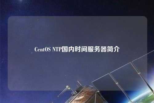 CentOS NTP國內時間服務器簡介
